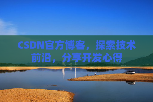 CSDN官方博客，探索技术前沿，分享开发心得